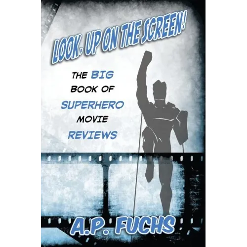 Look, Up on the Screen! the Big Book of Superhero Movie Reviews