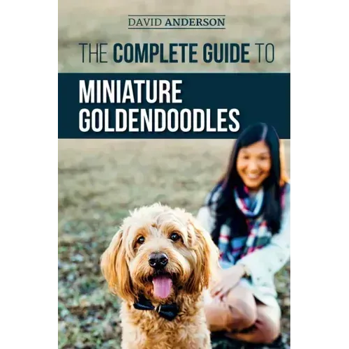 The Complete Guide to Miniature Goldendoodles: Learn Everything about Finding, Training, Feeding, Socializing, Housebreaking, and Loving Your New Mini