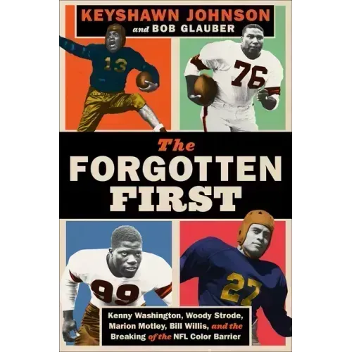 The Forgotten First: Kenny Washington, Woody Strode, Marion Motley, Bill Willis, and the Breaking of the NFL Color Barrier