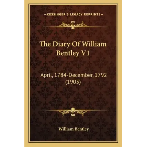 The Diary Of William Bentley V1: April, 1784-December, 1792 (1905)