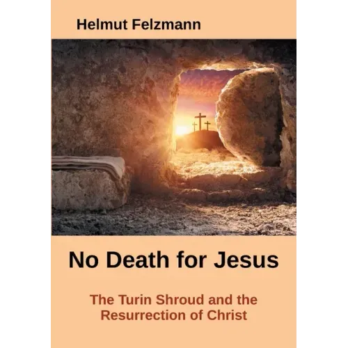 No Death for Jesus: The Turin Shroud and the Resurrection of Christ