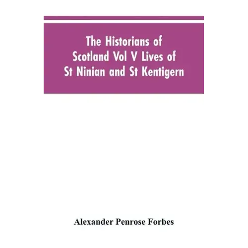 The Historians of Scotland Vol V Lives of St Ninian and St Kentigern