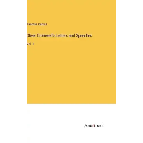 Oliver Cromwell's Letters and Speeches: Vol. II