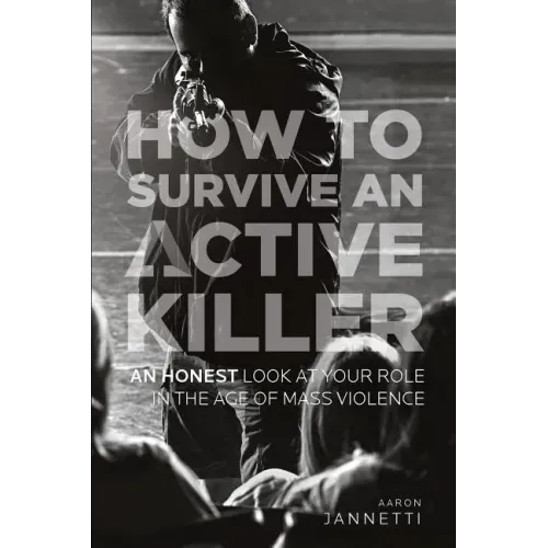 How to Survive an Active Killer: An Honest Look at Your Role in the Age of Mass Violence