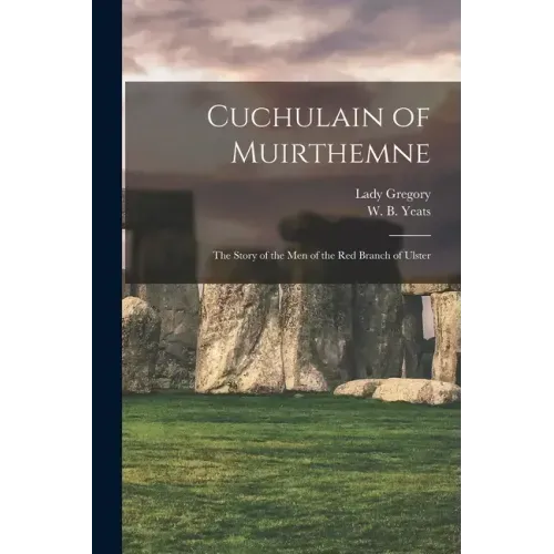 Cuchulain of Muirthemne: the Story of the Men of the Red Branch of Ulster