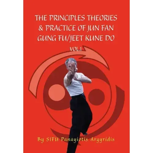 The Principles Theories & Practice of Jun Fan Gung Fu/Jeet Kune Do Vol.1