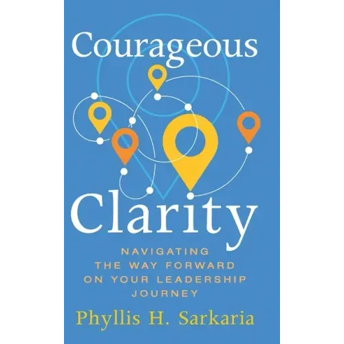 Courageous Clarity: Navigating the Way Forward on Your Leadership Journey