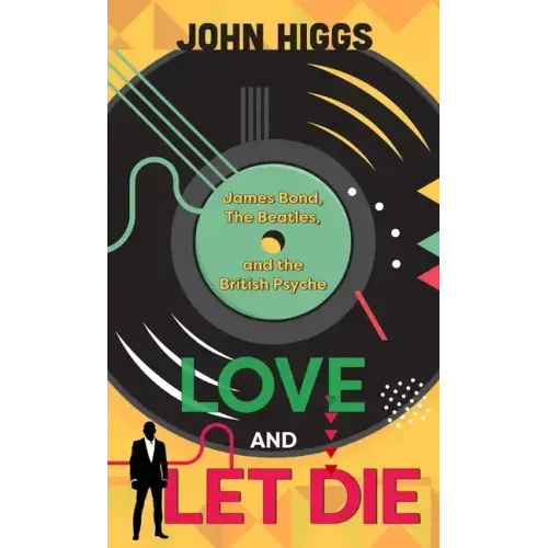 Love and Let Die: James Bond, the Beatles, and the British Psyche