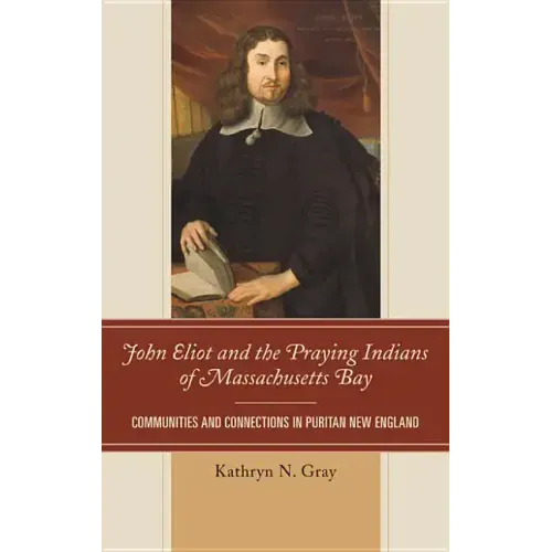 John Eliot and the Praying Indians of Massachusetts Bay: Communities and Connections in Puritan New England