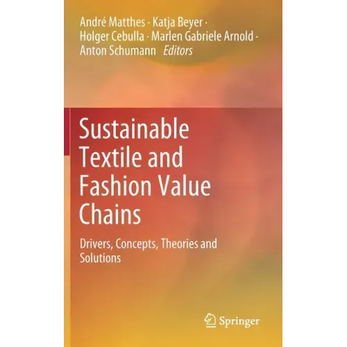 Sustainable Textile and Fashion Value Chains: Drivers, Concepts, Theories and Solutions