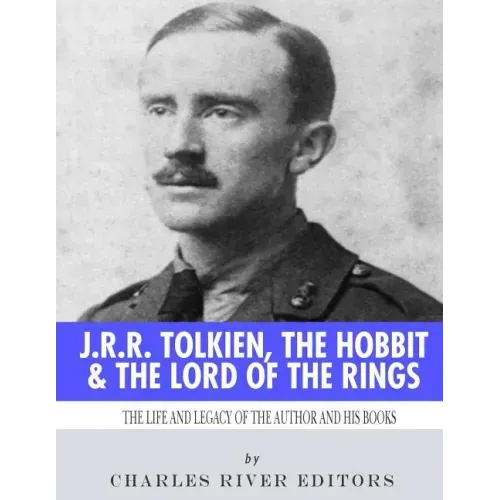 J.R.R. Tolkien, The Hobbit & The Lord of the Rings: The Life and Legacy of the Author and His Books