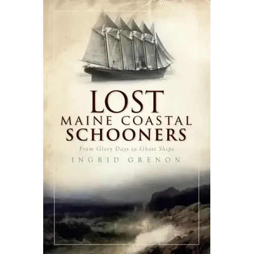 Lost Maine Coastal Schooners: From Glory Days to Ghost Ships