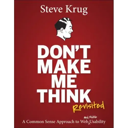 Don't Make Me Think, Revisited: A Common Sense Approach to Web Usability