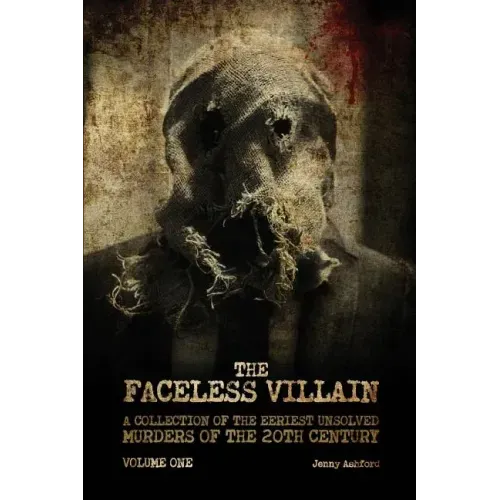 The Faceless Villain: A Collection of the Eeriest Unsolved Murders of the 20th Century: Volume One