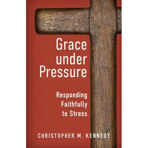 Grace Under Pressure: Responding Faithfully to Stress