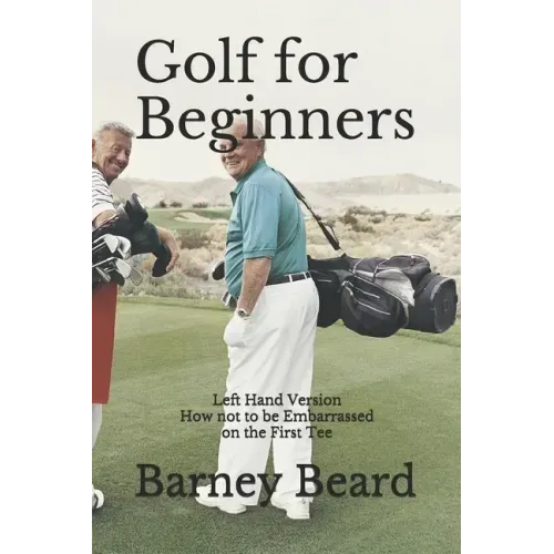 Golf for Beginners: Left Hand Version - How Not to be Embarassed on the First Tee