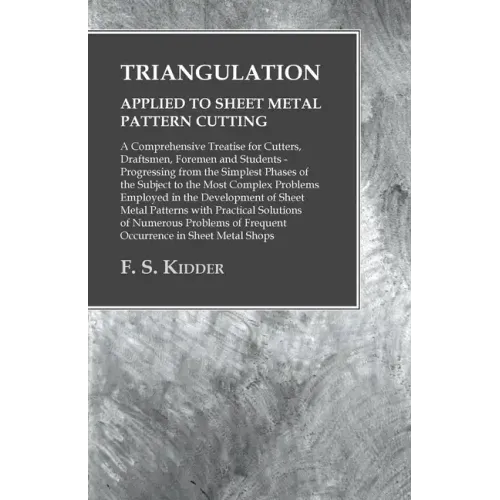 Triangulation - Applied to Sheet Metal Pattern Cutting - A Comprehensive Treatise for Cutters, Draftsmen, Foremen and Students: Progressing from the S