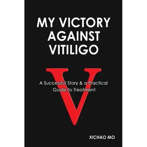 My Victory against Vitiligo: A Successful Story and a Practical Guide to Treatment