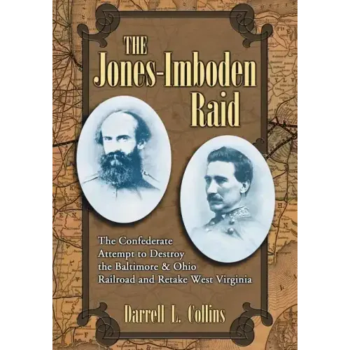 The Jones-Imboden Raid: The Confederate Attempt to Destroy the Baltimore & Ohio Railroad and Retake West Virginia