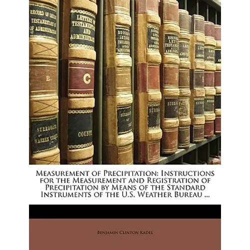 Measurement of Precipitation: Instructions for the Measurement and Registration of Precipitation by Means of the Standard Instruments of the U.S. Weat