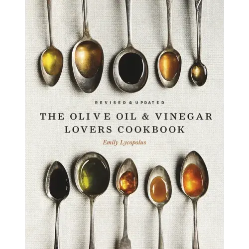 The Olive Oil and Vinegar Lover's Cookbook: Revised and Updated Edition