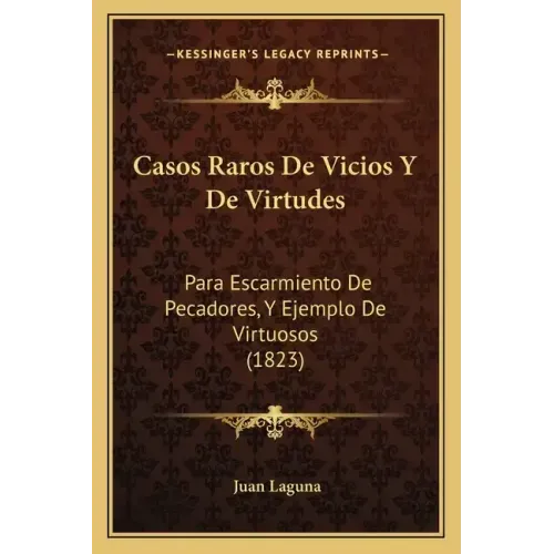 Casos Raros De Vicios Y De Virtudes: Para Escarmiento De Pecadores, Y Ejemplo De Virtuosos (1823)