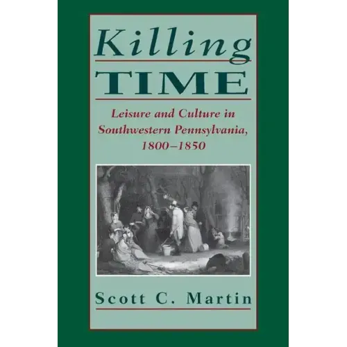 Killing Time: Leisure and Culture in Southwestern Pennsylvania, 1800-1850