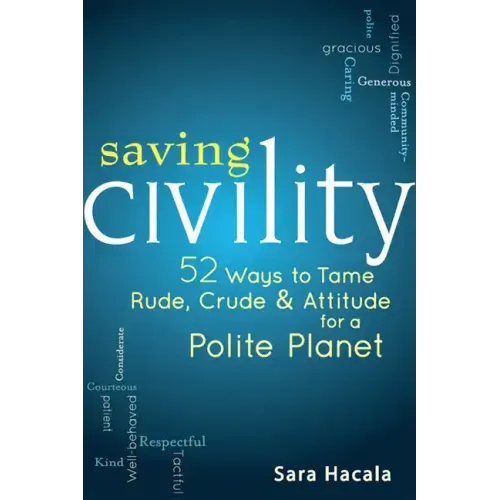 Saving Civility: 52 Ways to Tame Rude, Crude & Attitude for a Polite Planet