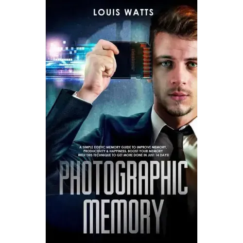 Photographic Memory: A Simple Eidetic Memory Guide to Improve Memory, Productivity, and Happiness. Boost Your Memory with This Technique to