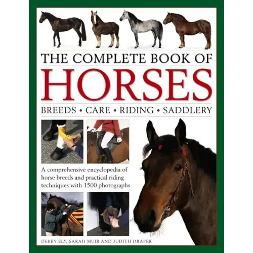 The Complete Book of Horses: Breeds, Care, Riding, Saddlery: A Comprehensive Encyclopedia of Horse Breeds and Practical Riding Techniques with 1500 Ph