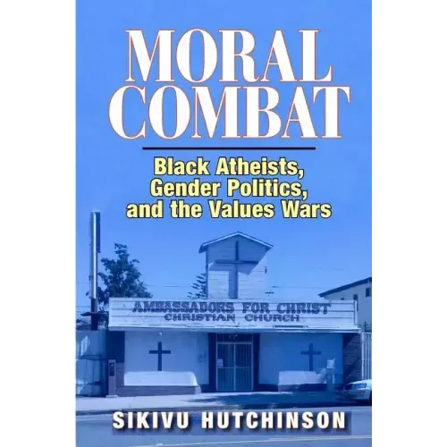 Moral Combat: Black Atheists, Gender Politics, and the Values Wars