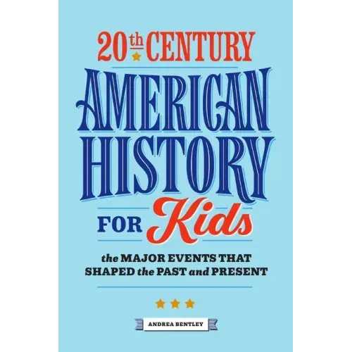 20th Century American History for Kids: The Major Events That Shaped the Past and Present