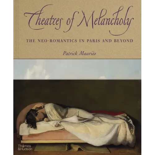 Theatres of Melancholy: The Neo-Romantics in Paris and Beyond