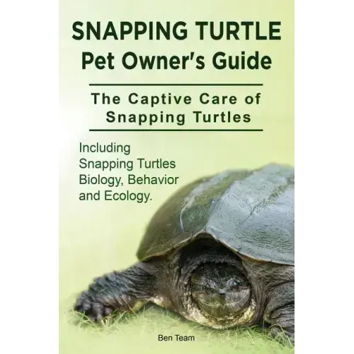 Snapping Turtle Pet Owners Guide. The Captive Care of Snapping Turtles. Including Snapping Turtles Biology, Behavior and Ecology.