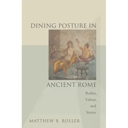 Dining Posture in Ancient Rome: Bodies, Values, and Status