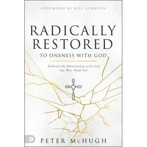 Radically Restored to Oneness with God: Embrace the Relationship with God You Were Made for