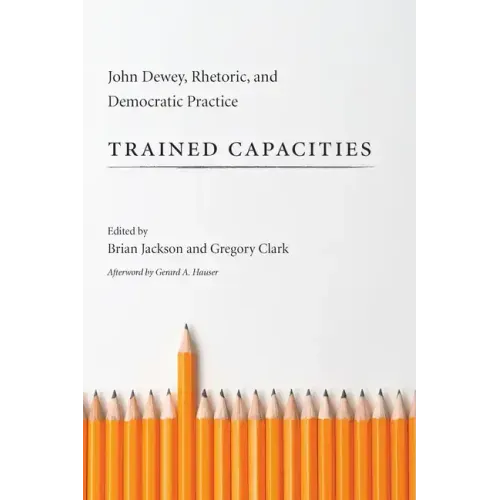 Trained Capacities: John Dewey, Rhetoric, and Democratic Practice