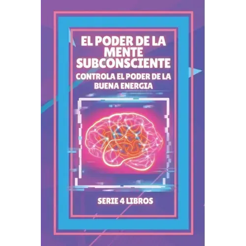 El Poder de la Mente Subconsciente: Controla el poder de la buena energía: SERIE de 4 LIBROS PODEROSOS SOBRE LA MENTE SUBCONSCIENTE Y LA LEY DE ATRACC