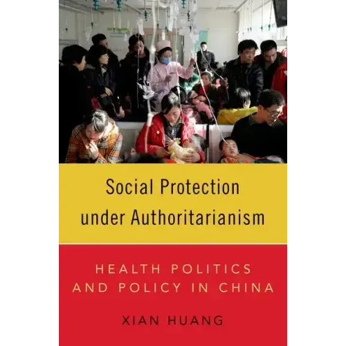 Social Protection Under Authoritarianism: Health Politics and Policy in China