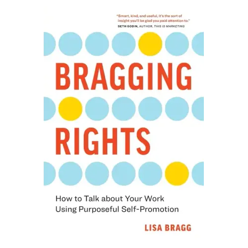 Bragging Rights: How to Talk About Your Work Using Purposeful Self-Promotion