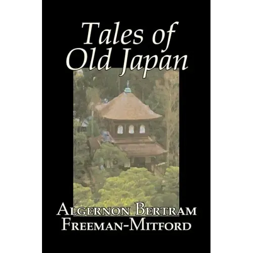 Tales of Old Japan by Algernon Bertram Freeman-Mitford, Fiction, Legends, Myths, & Fables