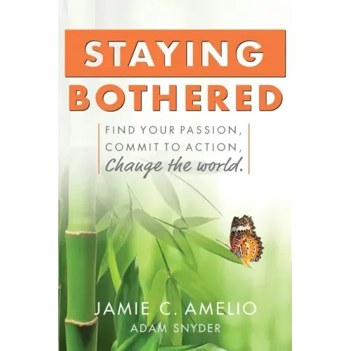 Staying Bothered: Find Your Passion, Commit to Action, Change the World.