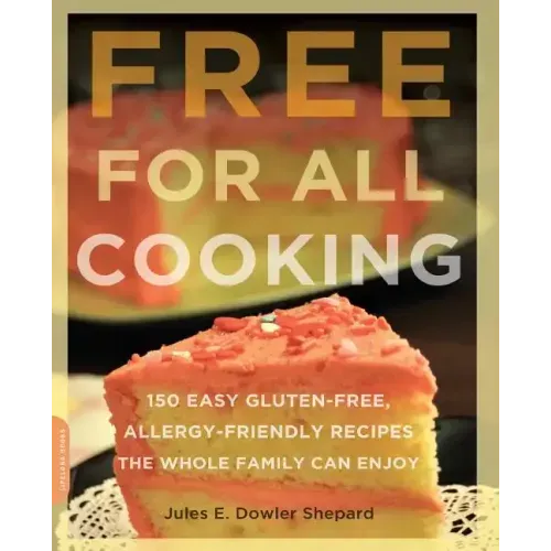 Free for All Cooking: 150 Easy Gluten-Free, Allergy-Friendly Recipes the Whole Family Can Enjoy
