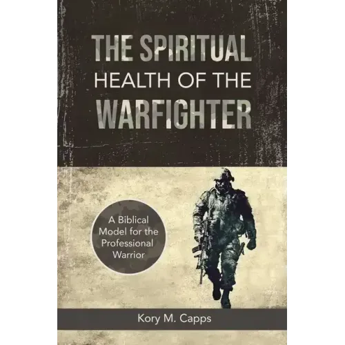 The Spiritual Health of the Warfighter: A Biblical Model for the Professional Warrior