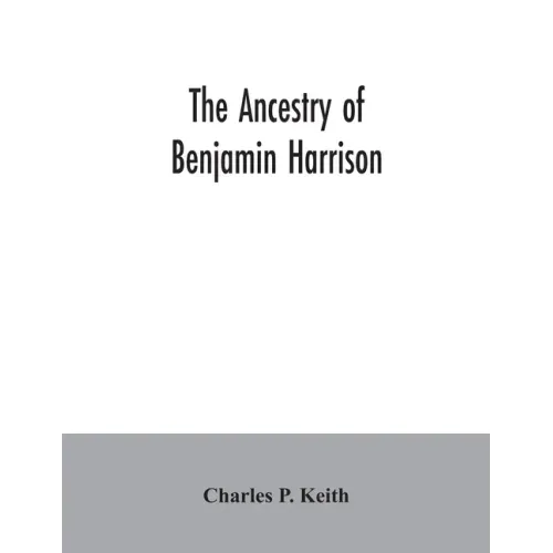 The ancestry of Benjamin Harrison: president of the United States of America, 1889-1893, in chart form showing also the descendants of William Henry H