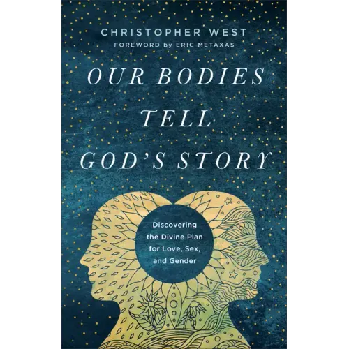 Our Bodies Tell God's Story: Discovering the Divine Plan for Love, Sex, and Gender
