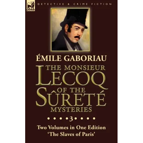 The Monsieur Lecoq of the Sûreté Mysteries: Volume 3- Two Volumes in One Edition 'The Slaves of Paris'
