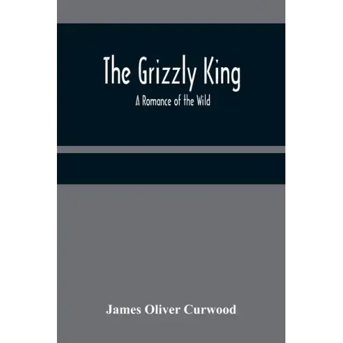 The Grizzly King: A Romance of the Wild