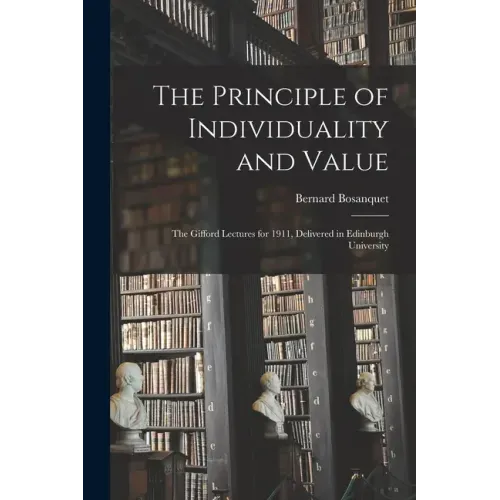 The Principle of Individuality and Value: the Gifford Lectures for 1911, Delivered in Edinburgh University