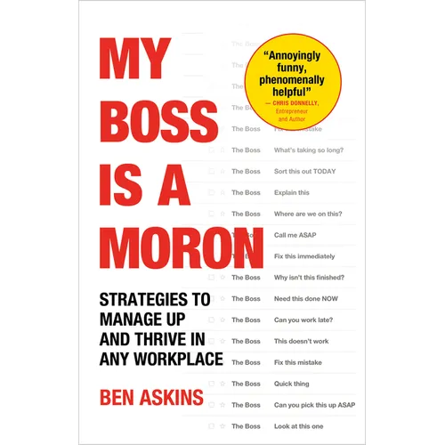 My Boss Is a Moron: Strategies to Manage Up and Thrive in Any Workplace